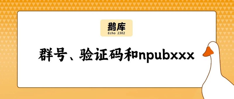 鹅库2302｜群号、验证码和npubxxx